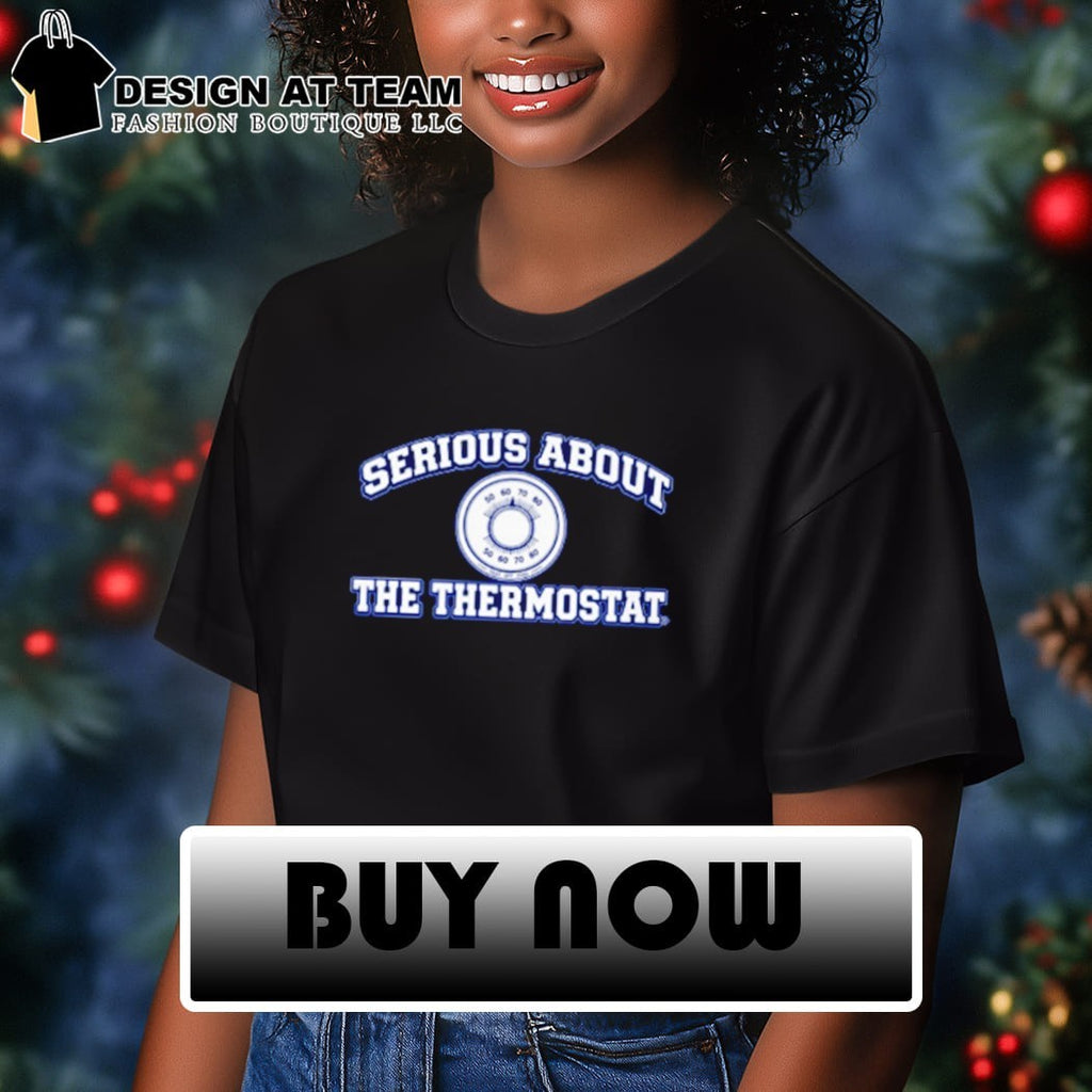 Serious About The Thermostat shirt