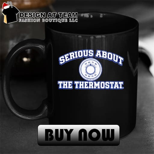 Serious About The Thermostat shirt
