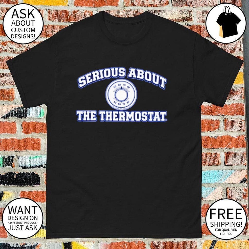 Serious About The Thermostat shirt