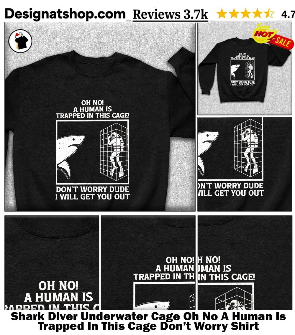 Shark Diver Underwater Cage Oh No A Human Is Trapped In This Cage Don’t Worry Shirt