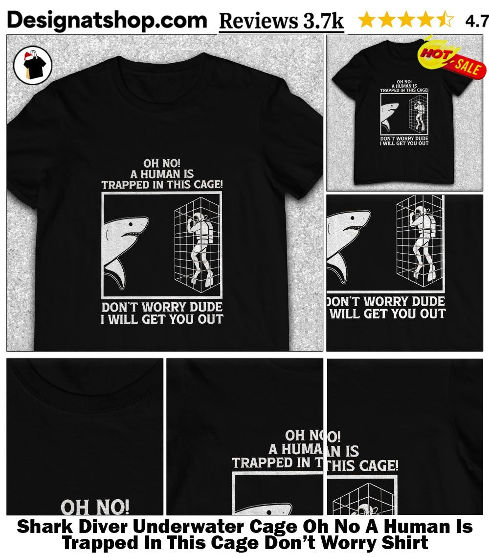 Shark Diver Underwater Cage Oh No A Human Is Trapped In This Cage Don’t Worry Shirt