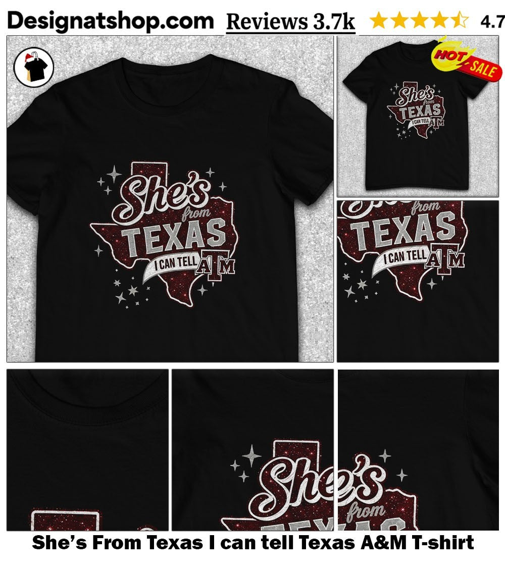 She’s From Texas I can tell Texas A&M shirt
