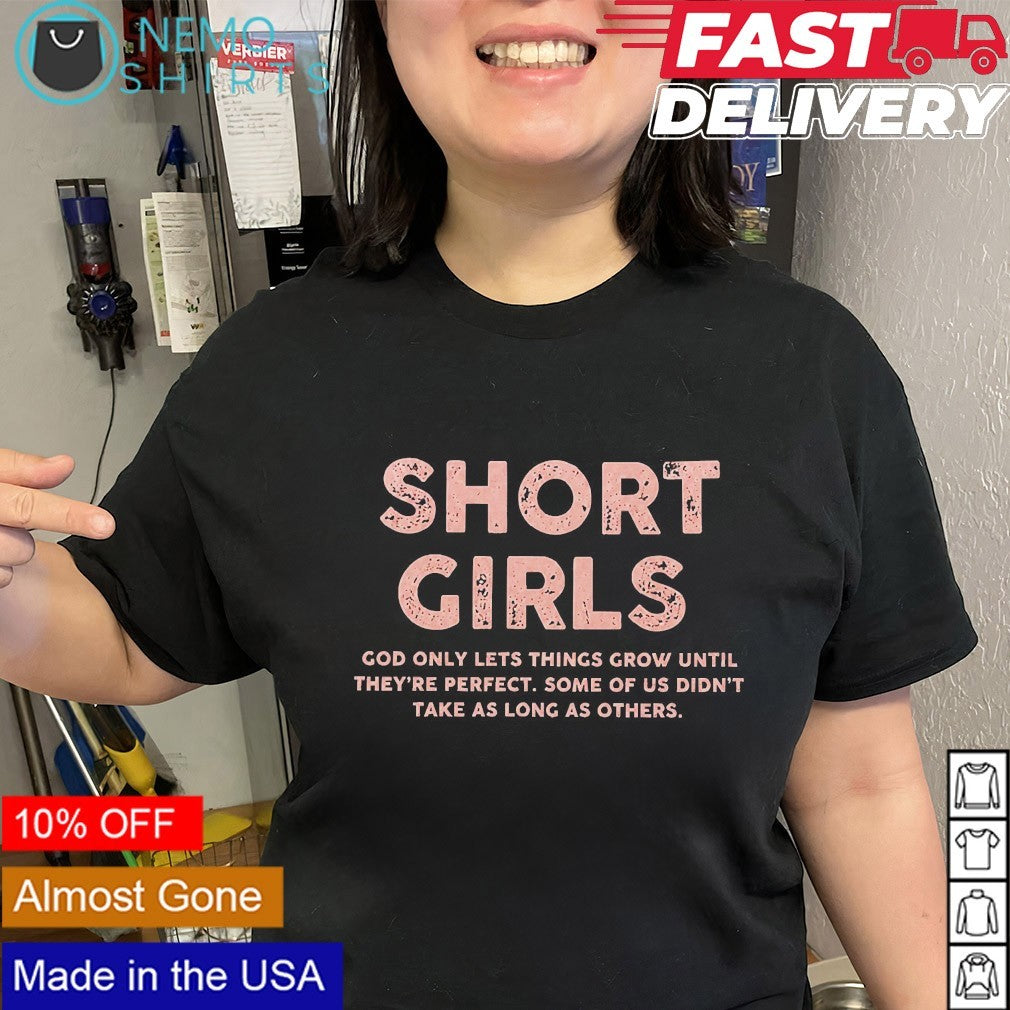 Short girls God only lets things grow until they’re perfect funny saying shirt