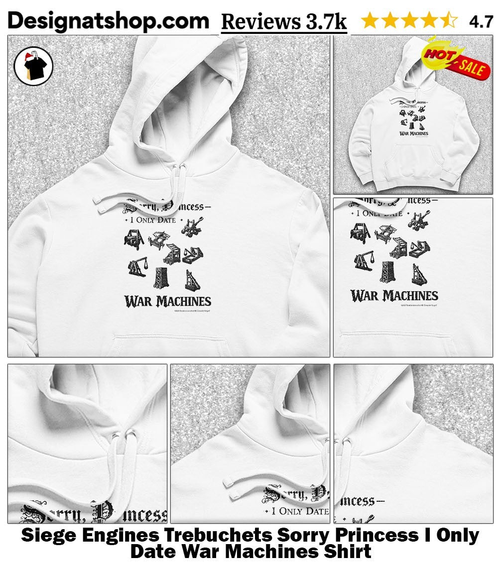 Siege Engines Trebuchets Sorry Princess I Only Date War Machines Shirt