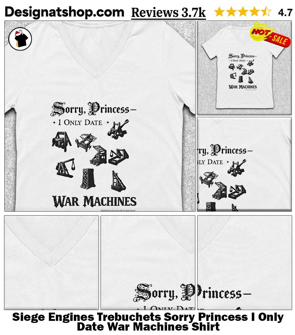 Siege Engines Trebuchets Sorry Princess I Only Date War Machines Shirt