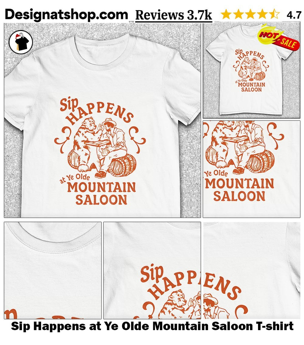 Sip Happens at Ye Olde Mountain Saloon shirt