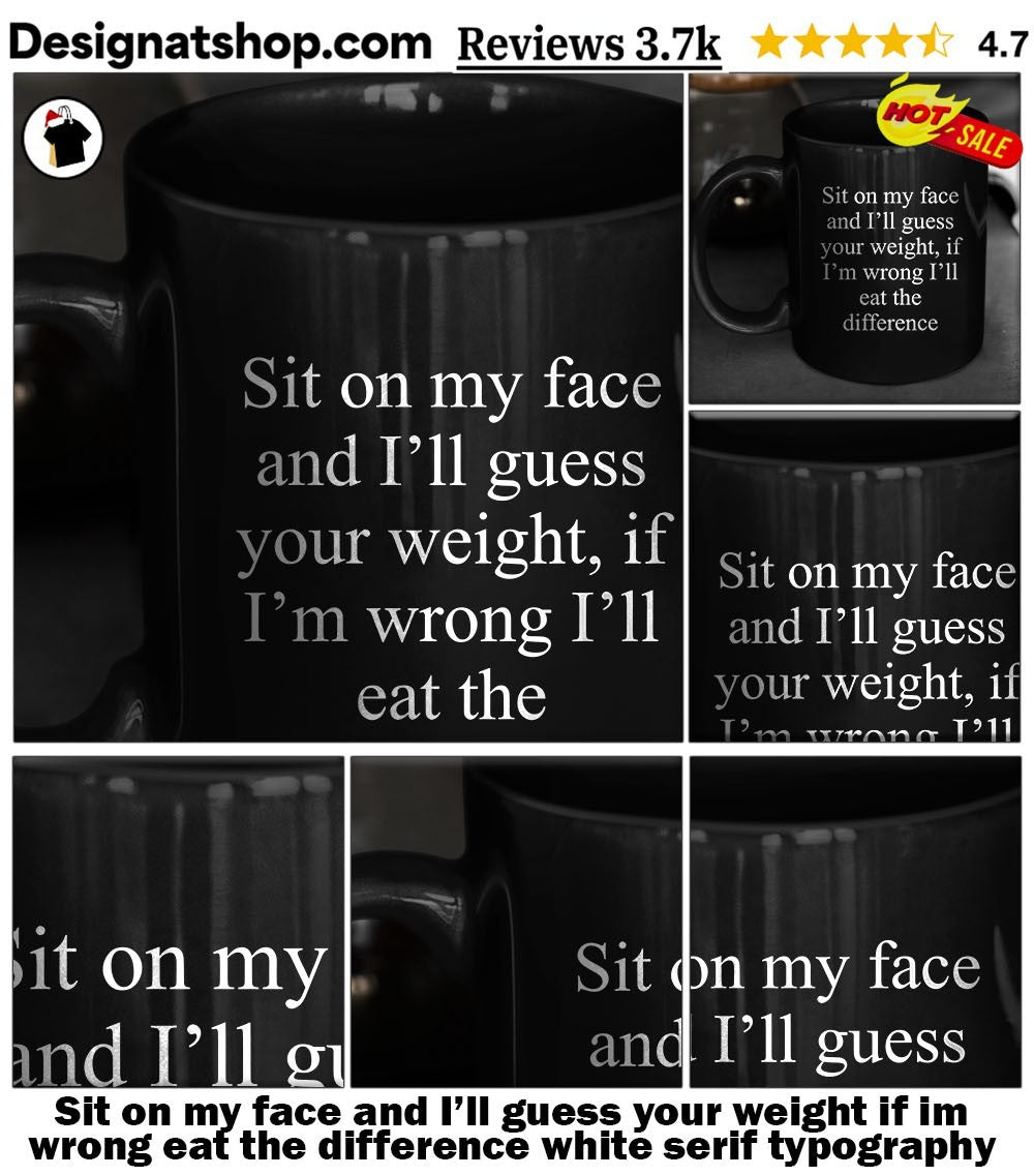 Sit on my face and I’ll guess your weight if im wrong eat the difference white serif typography shirt