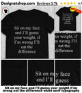 Sit on my face and I’ll guess your weight if im wrong eat the difference white serif typography shirt