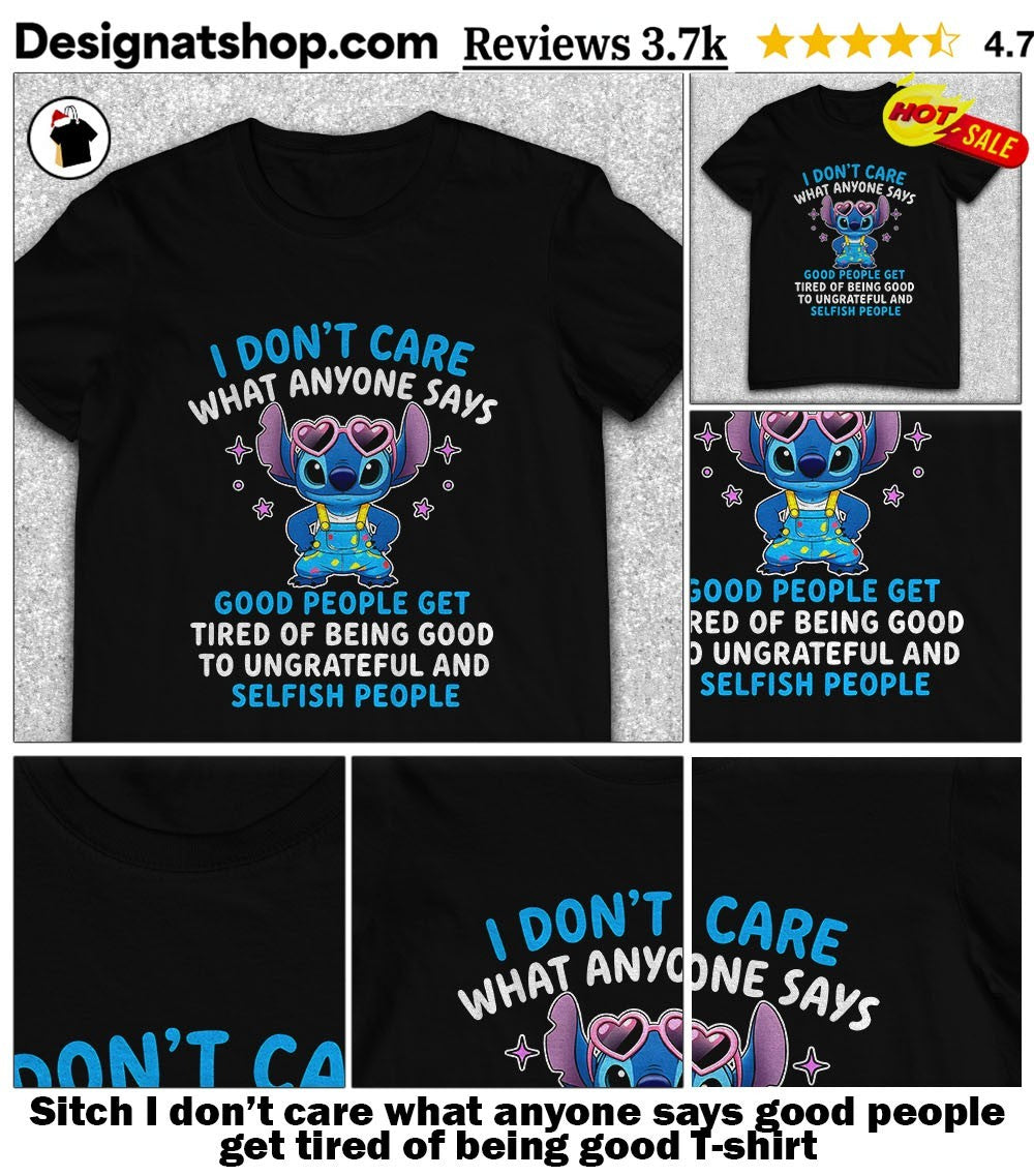 Sitch I don’t care what anyone says good people get tired of being good shirt