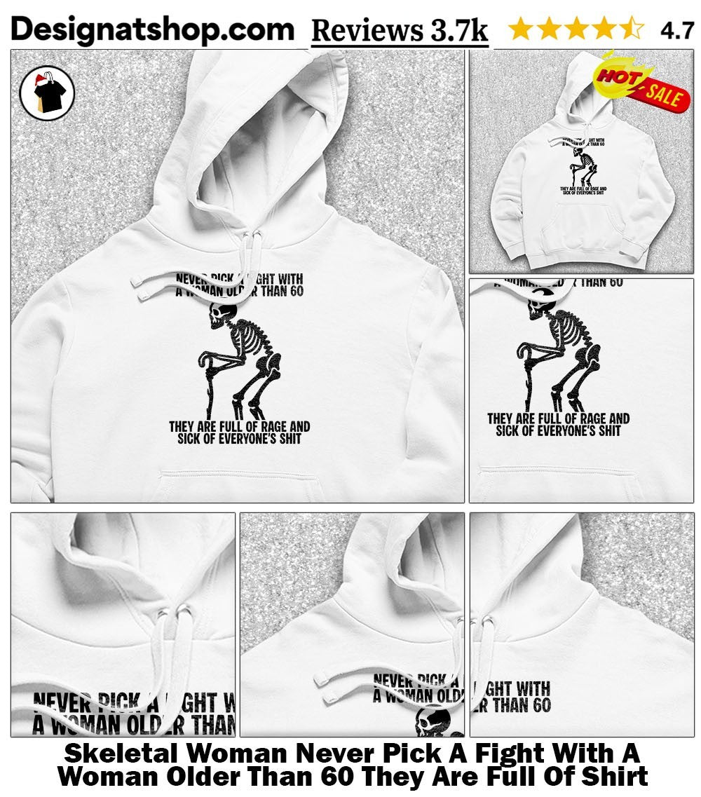 Skeletal Woman Never Pick A Fight With A Woman Older Than 60 They Are Full Of Shirt