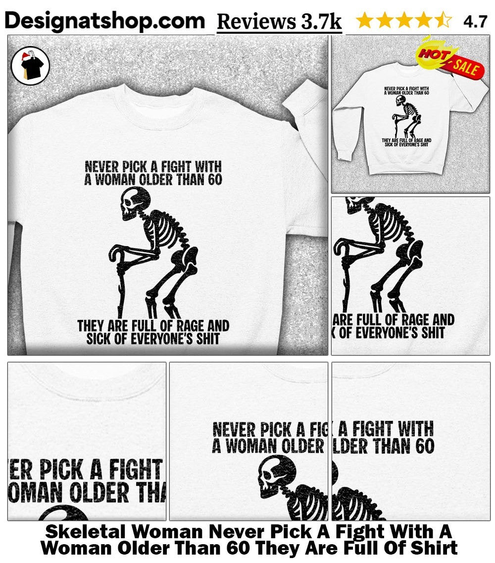 Skeletal Woman Never Pick A Fight With A Woman Older Than 60 They Are Full Of Shirt
