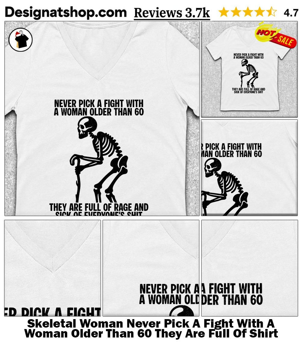 Skeletal Woman Never Pick A Fight With A Woman Older Than 60 They Are Full Of Shirt