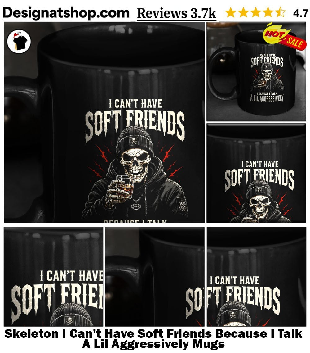 Skeleton I Can’t Have Soft Friends Because I Talk A Lil Aggressively shirt