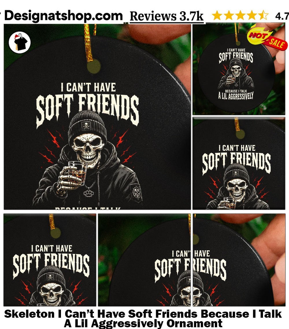 Skeleton I Can’t Have Soft Friends Because I Talk A Lil Aggressively shirt