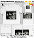 Skeleton In Coffin I’m Glad We Only Live Once I’m Not Doing This Shit Again Shirt