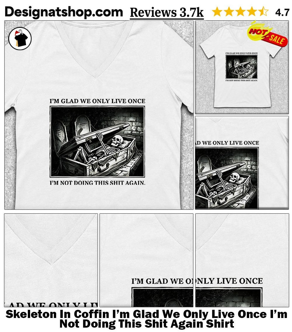 Skeleton In Coffin I’m Glad We Only Live Once I’m Not Doing This Shit Again Shirt