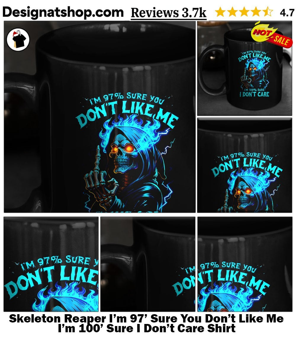 Skeleton Reaper I’m 97′ Sure You Don’t Like Me I’m 100′ Sure I Don’t Care Shirt