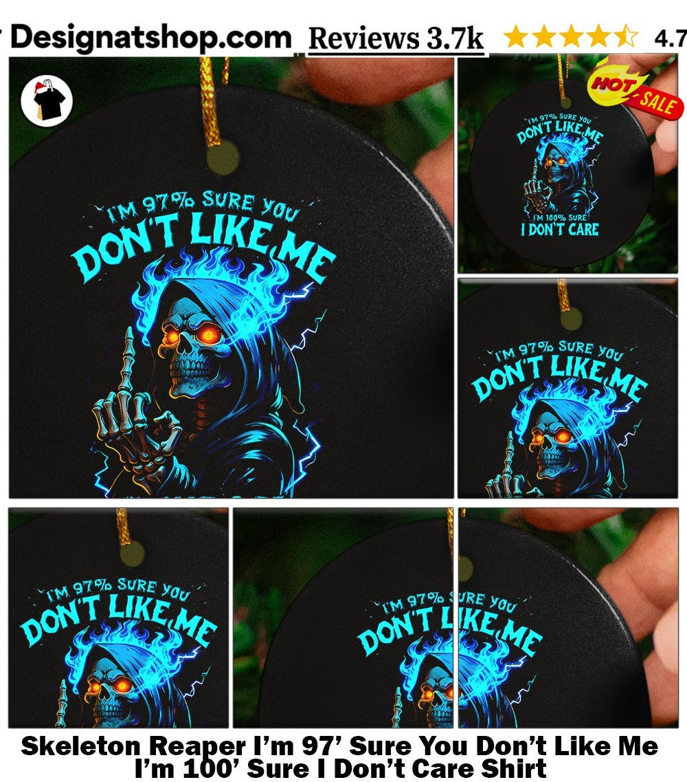 Skeleton Reaper I’m 97′ Sure You Don’t Like Me I’m 100′ Sure I Don’t Care Shirt