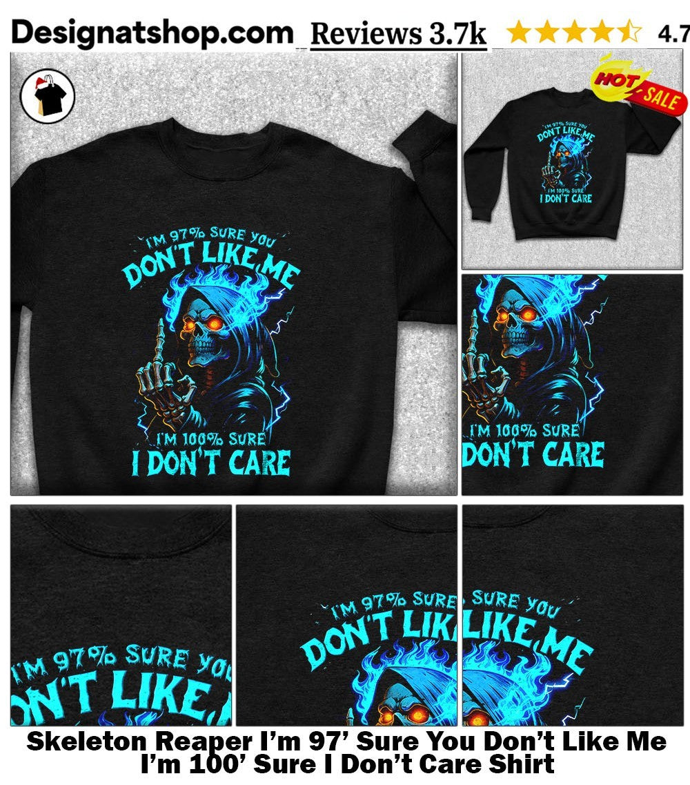 Skeleton Reaper I’m 97′ Sure You Don’t Like Me I’m 100′ Sure I Don’t Care Shirt