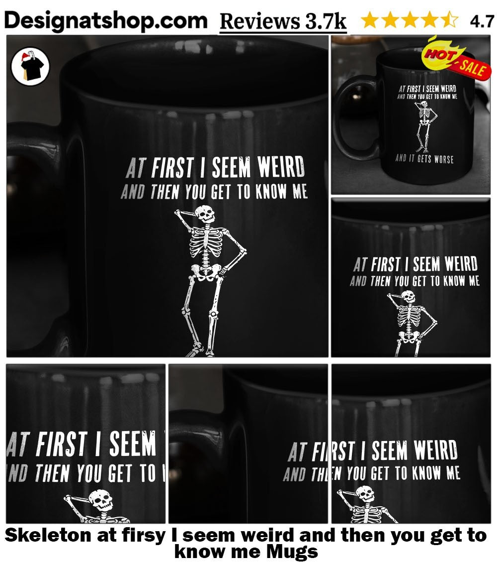 Skeleton at firsy I seem weird and then you get to know me shirt