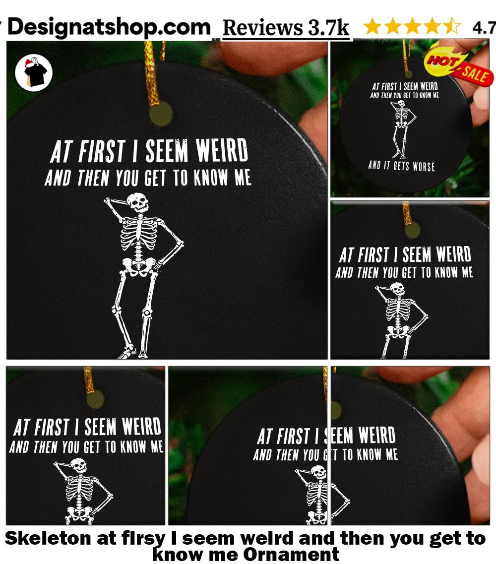 Skeleton at firsy I seem weird and then you get to know me shirt