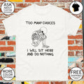 Skeleton too many choices I will sit here and do nothing shirt