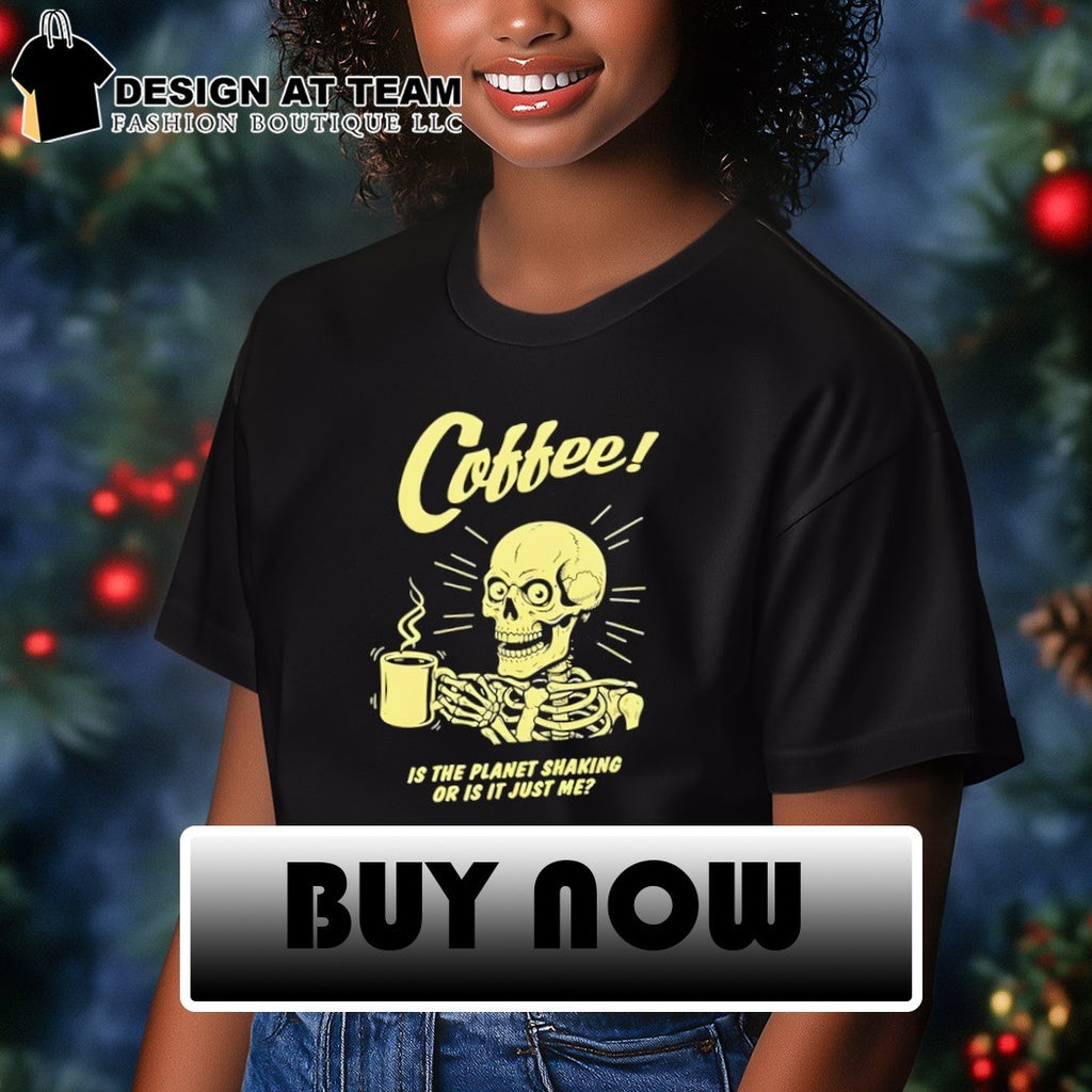 Skeleton with coffee is the planet shaking or is it just me shirt