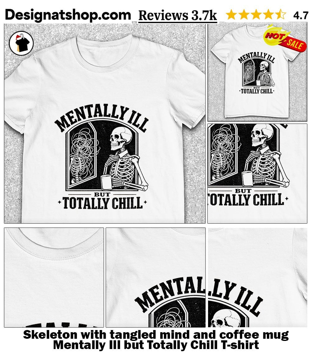 Skeleton with tangled mind and coffee mug Mentally Ill but Totally Chill shirt