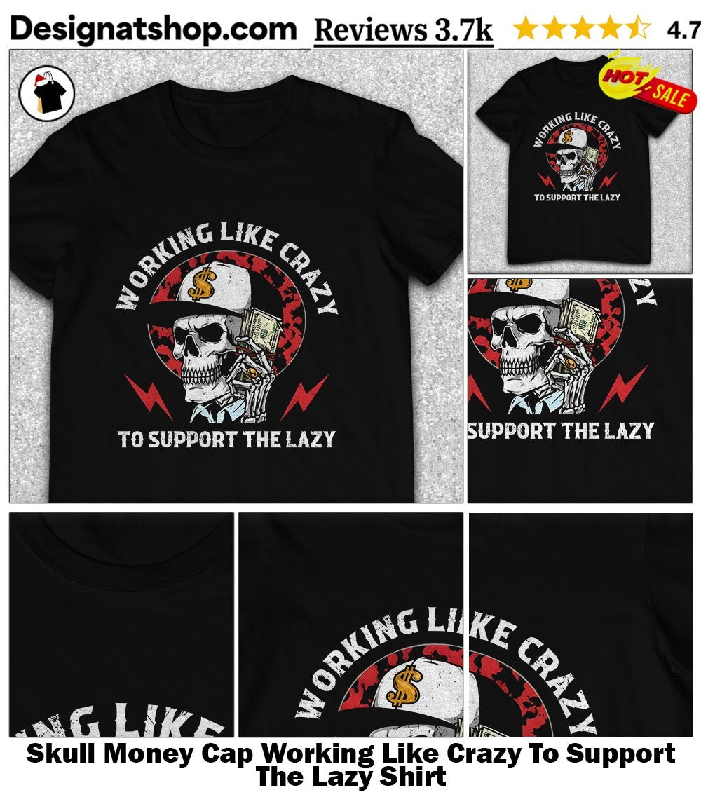Skull Money Cap Working Like Crazy To Support The Lazy Shirt