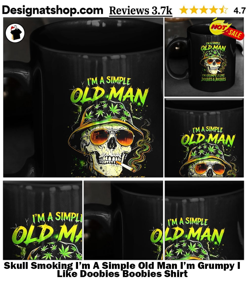 Skull Smoking I’m A Simple Old Man I’m Grumpy I Like Doobies Boobies Shirt