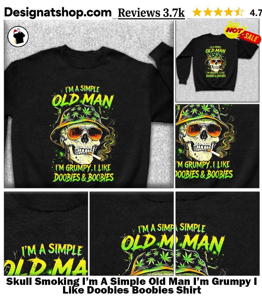 Skull Smoking I’m A Simple Old Man I’m Grumpy I Like Doobies Boobies Shirt