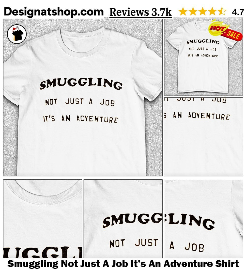 Smuggling Not Just A Job It’s An Adventure Shirt