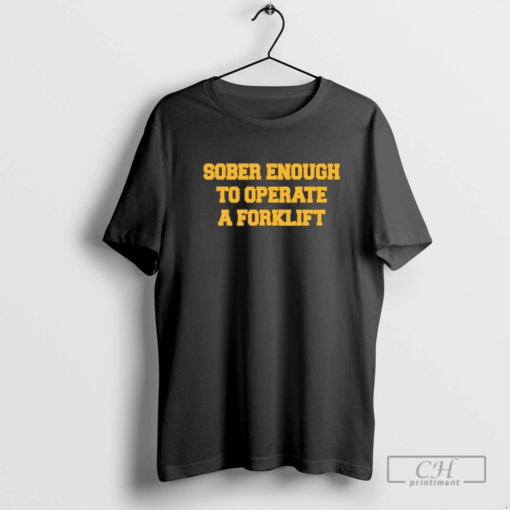 Sober Enough To Operate A Forklift