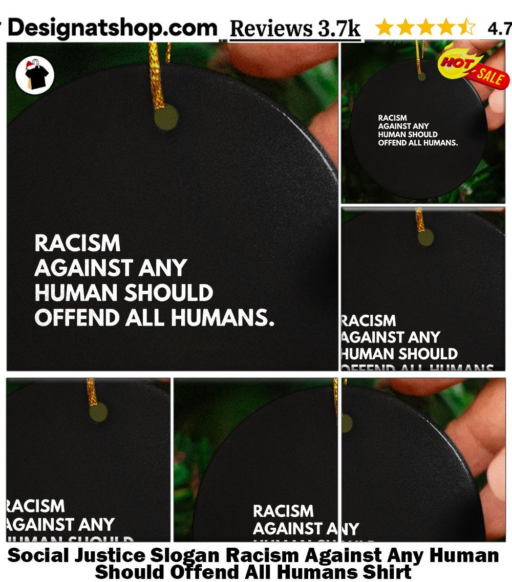 Social Justice Slogan Racism Against Any Human Should Offend All Humans Shirt