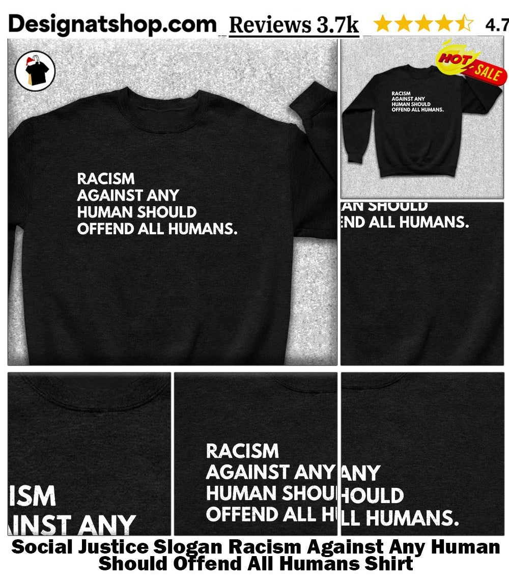 Social Justice Slogan Racism Against Any Human Should Offend All Humans Shirt