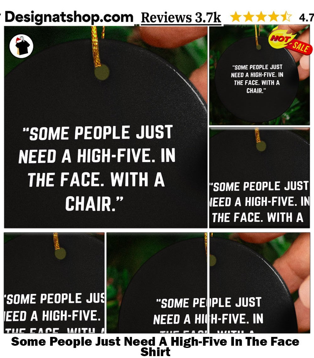Some People Just Need A High-Five In The Face Shirt