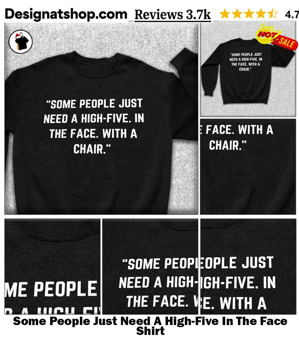 Some People Just Need A High-Five In The Face Shirt