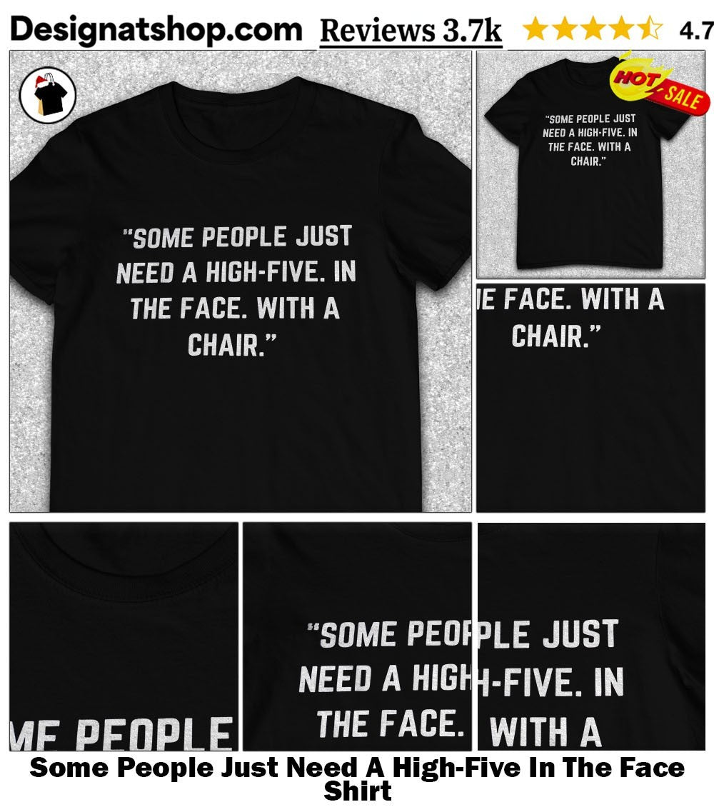 Some People Just Need A High-Five In The Face Shirt