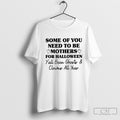 Some Of You Need To Be Mothers For Halloween Shirt Sweater