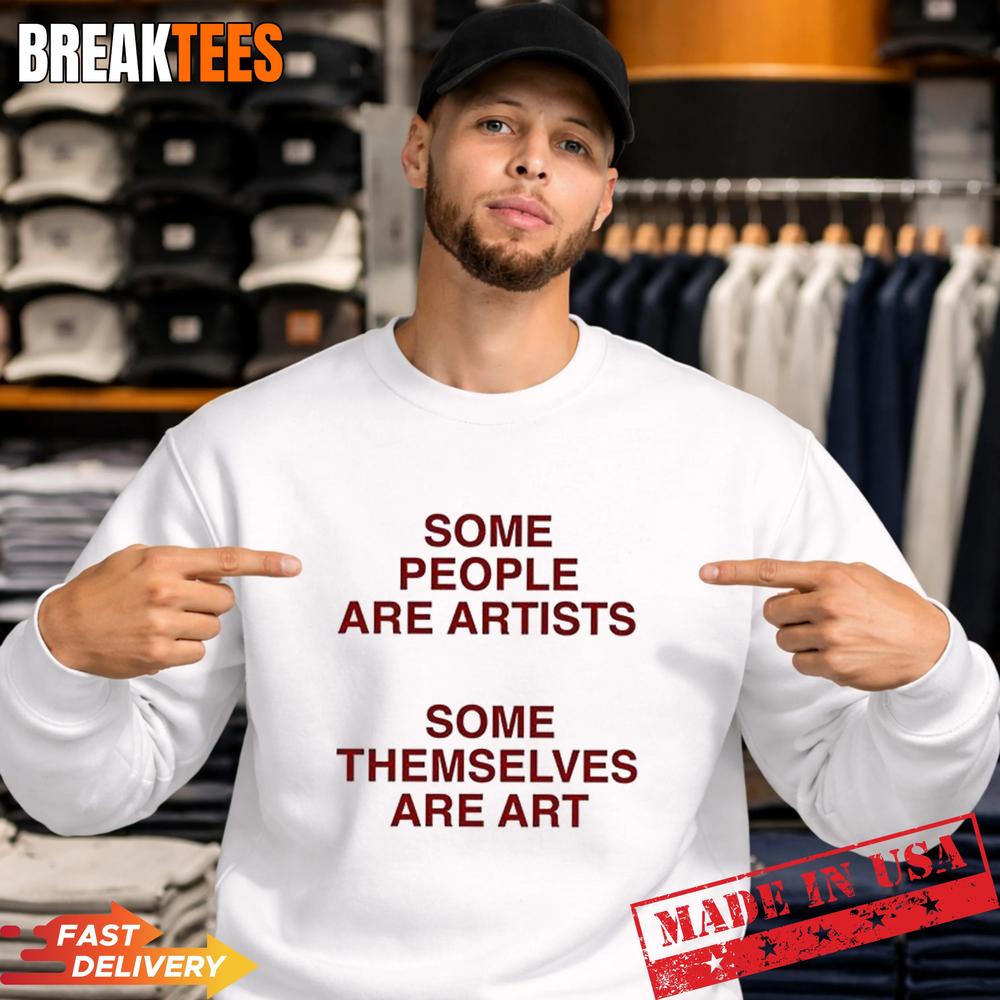 Some people are artists some themselves are art T-Shirt