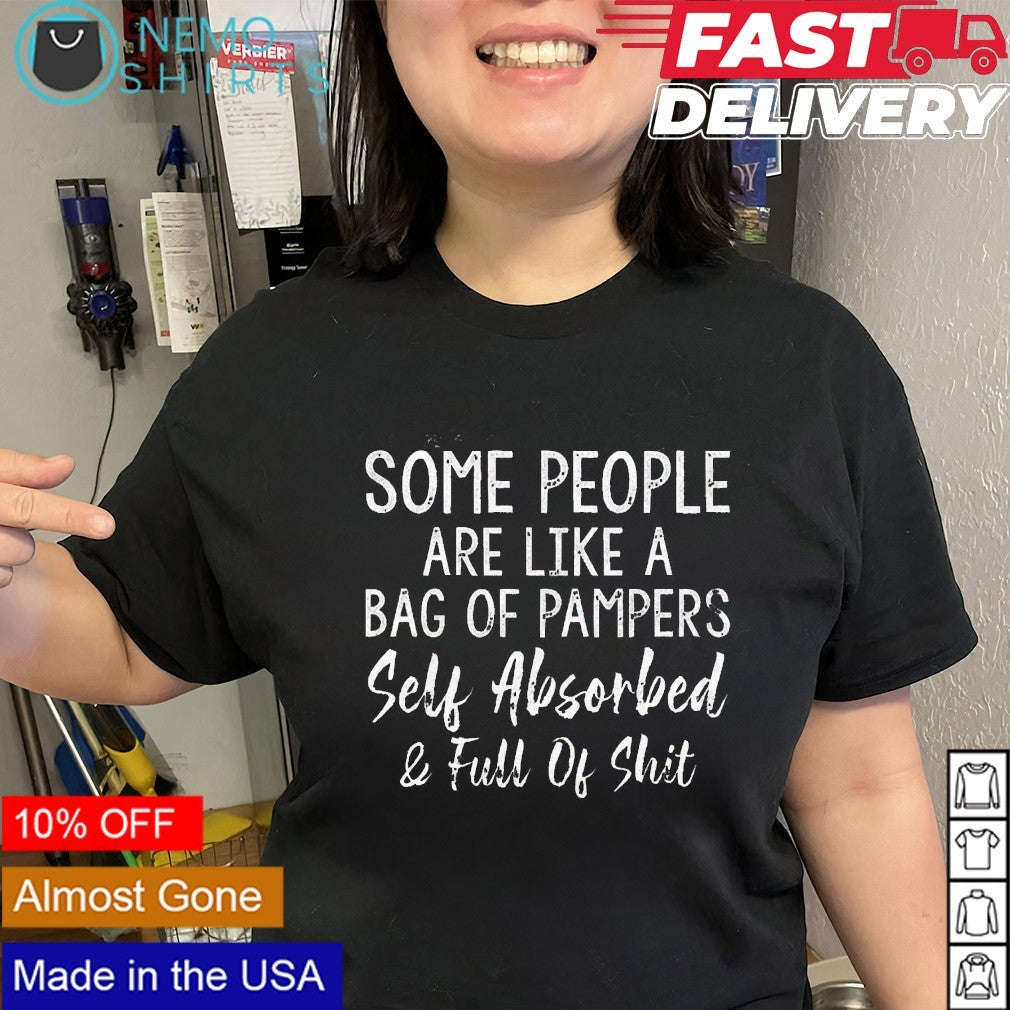 Some people are like a bag of pampers self absorbed and full of shit shirt
