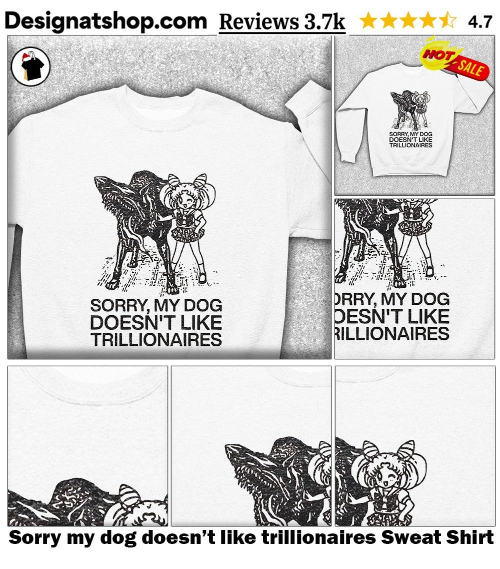Sorry my dog doesn’t like trillionaires shirt