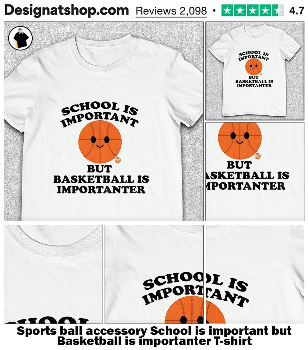 Sports ball accessory School is important but Basketball is importanter shirt