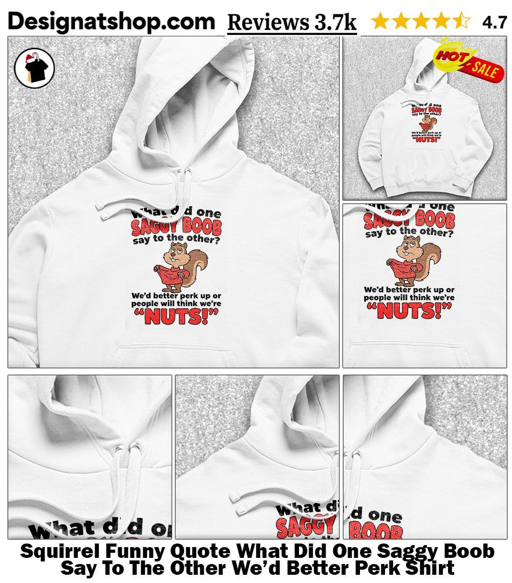 Squirrel Funny Quote What Did One Saggy Boob Say To The Other We’d Better Perk Shirt