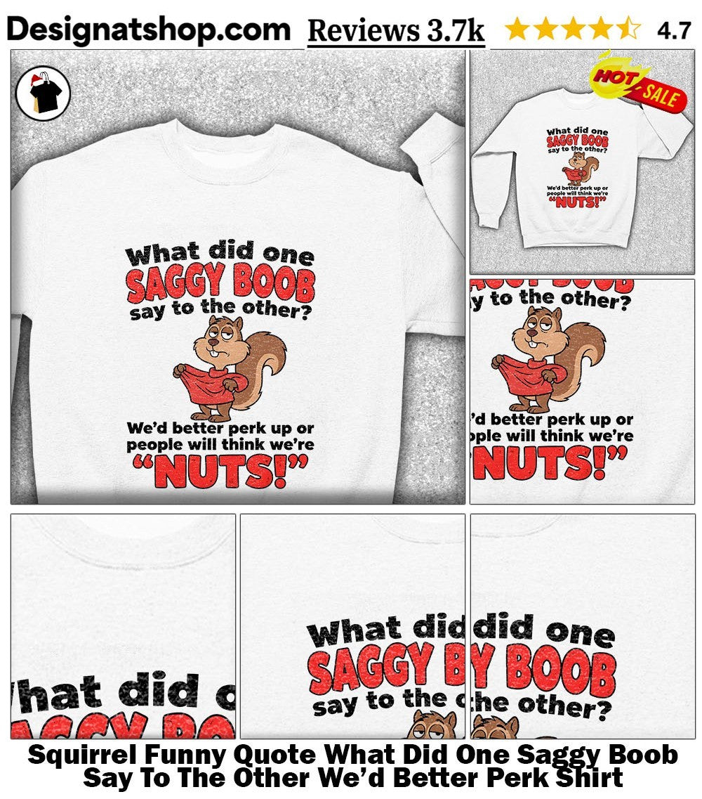 Squirrel Funny Quote What Did One Saggy Boob Say To The Other We’d Better Perk Shirt