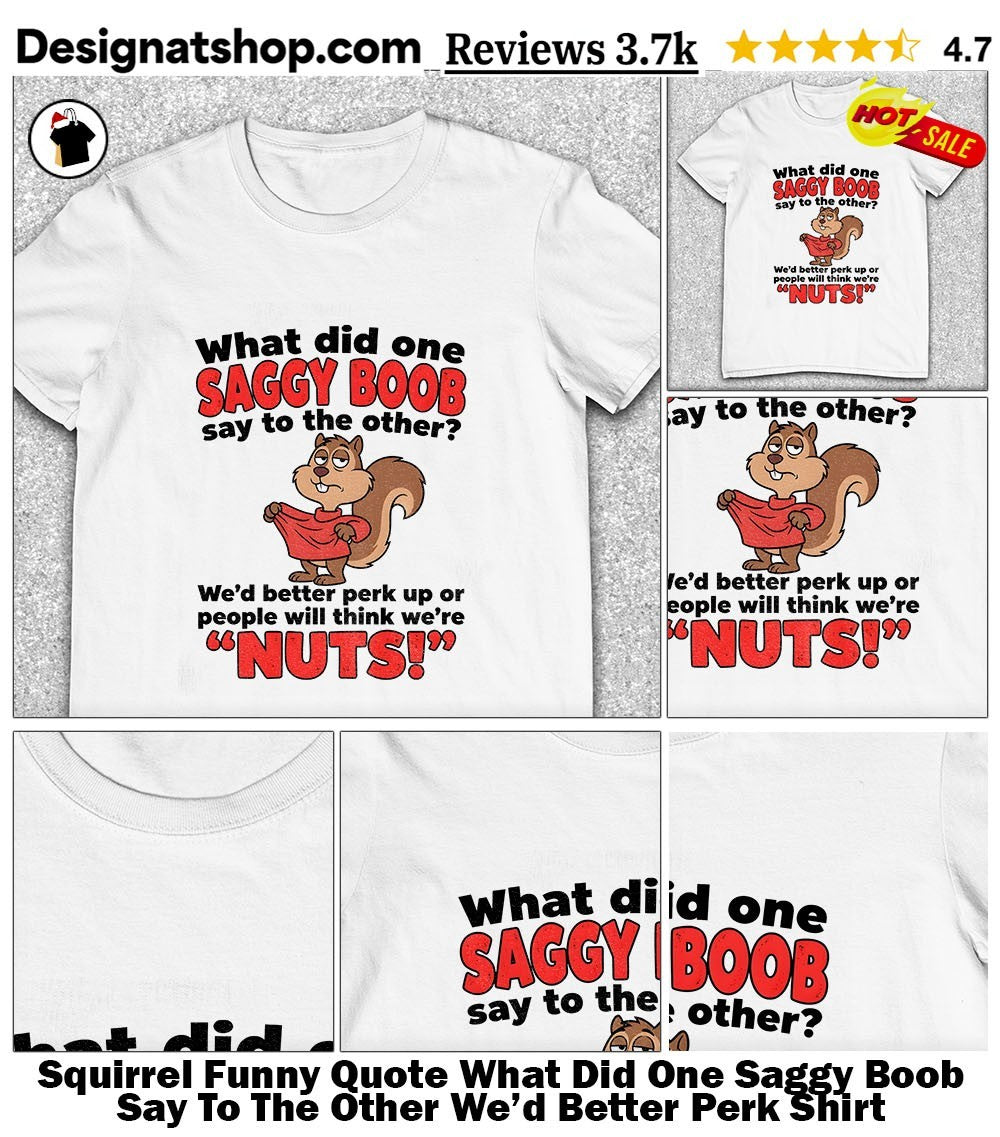 Squirrel Funny Quote What Did One Saggy Boob Say To The Other We’d Better Perk Shirt