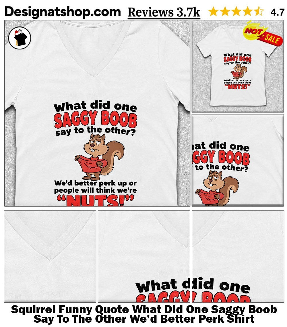 Squirrel Funny Quote What Did One Saggy Boob Say To The Other We’d Better Perk Shirt