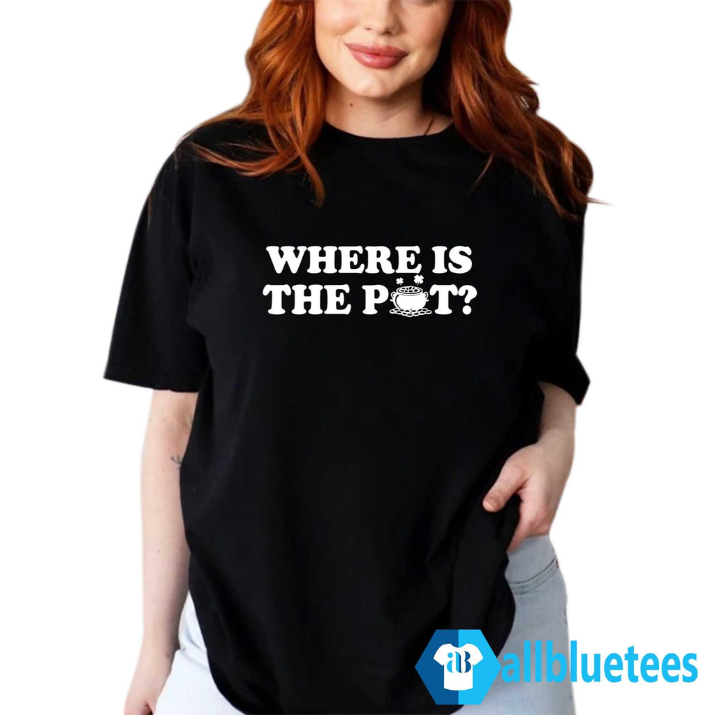 St. Patrick’s Day Where Is The Pot Shirt