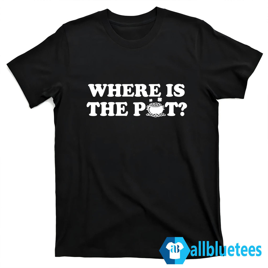 St. Patrick’s Day Where Is The Pot Shirt