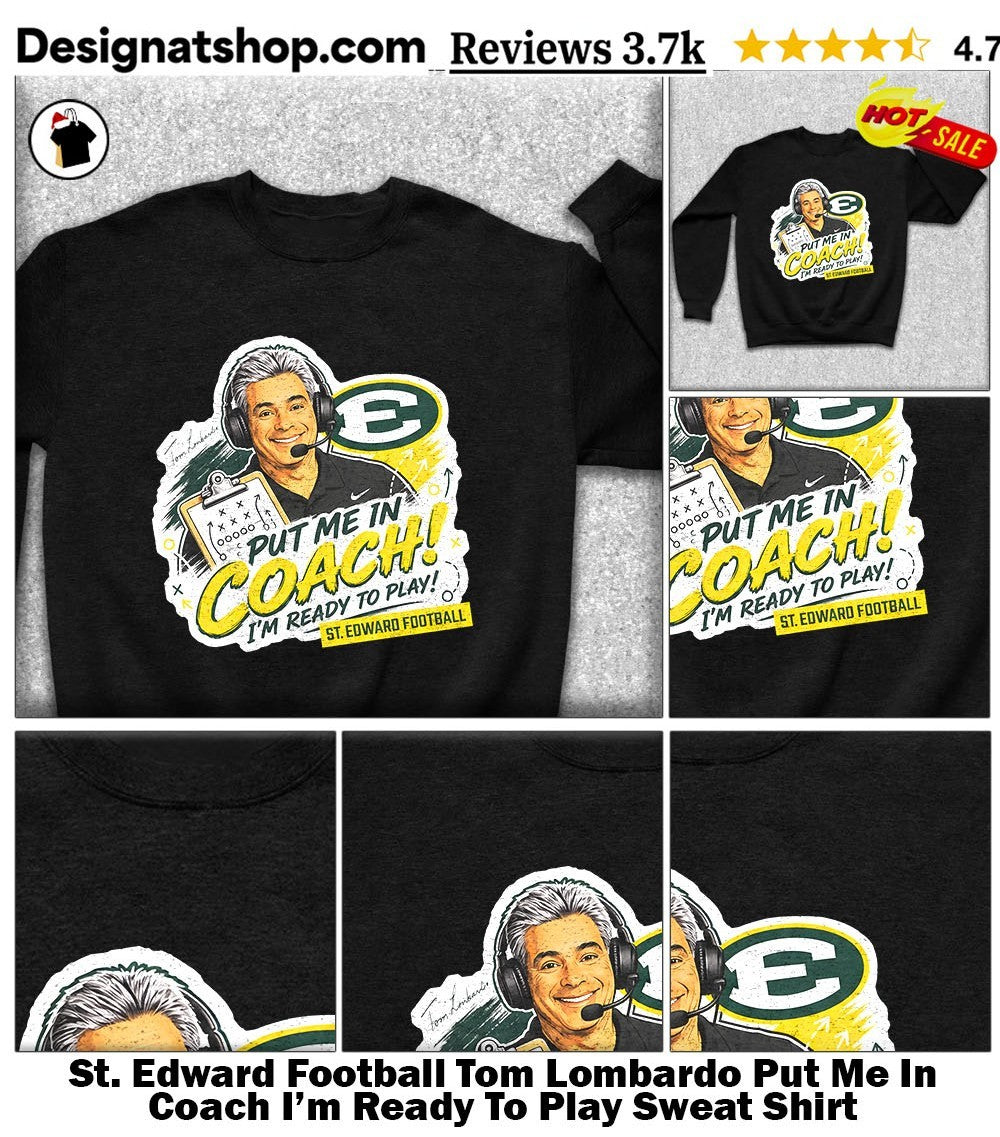 St. Edward Football Tom Lombardo Put Me In Coach I’m Ready To Play shirt